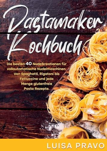 Pastamaker Kochbuch: Die besten 40 Nudelkreationen für vollautomatische Nudelmaschinen. Von Spaghetti, Rigatoni bis Fettuccine und jede Menge glutenfreie Pasta Rezepte. Pastamaker Kochbuch: Die besten 40 Nudelkreationen für vollautomatische Nudelmaschinen. Von Spaghetti, Rigatoni bis Fettuccine und jede Menge glutenfreie Pasta Rezepte.
