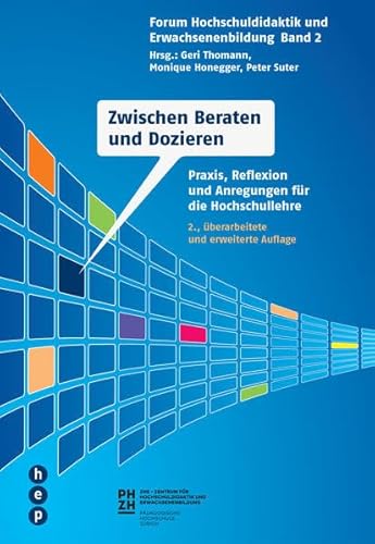Zwischen Beraten und Dozieren: Praxis, Reflexion und Anregungen für die Hochschullehre. Forum Hochschuldidaktik und Erwachsenenbildung, Band 2 Zwischen Beraten und Dozieren: Praxis, Reflexion und Anregungen für die Hochschullehre. Forum Hochschuldidaktik und Erwachsenenbildung, Band 2