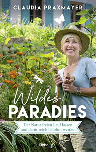 Wildes Paradies: Der Natur freien Lauf lassen und dafür reich belohnt werden von Lübbe