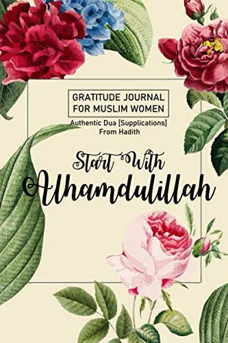 Gratitude Journal for Muslim Women; Start With Alhamdulillah Volume 2 With Authentic Dua from Hadith: 90 Days of Daily Practice, 5 Minutes a Day