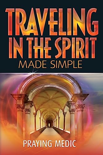 Traveling in the Spirit Made Simple (The Kingdom of God Made Simple)