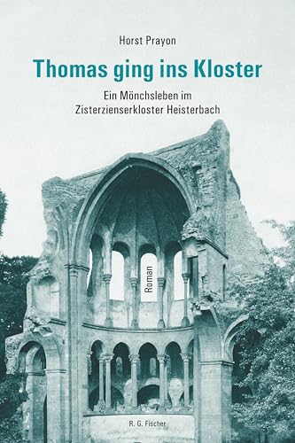 Thomas ging ins Kloster: Ein Mönchsleben im Zisterzienserkloster Heisterbach Thomas ging ins Kloster: Ein Mönchsleben im Zisterzienserkloster Heisterbach von Fischer, R. G.