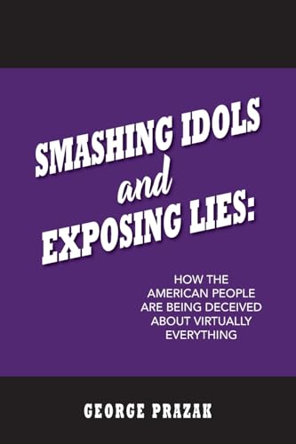 Smashing Idols and Exposing Lies: How the American People are Being Deceived About Virtually Everything von Palmetto Publishing
