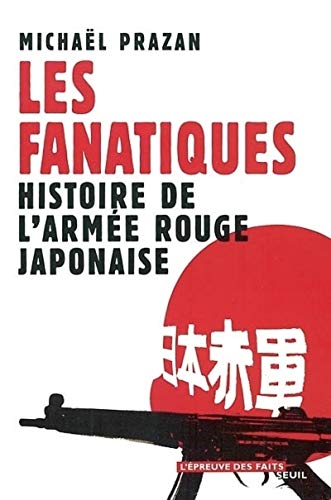 Les Fanatiques : Histoire de l'armée rouge japonaise von Seuil