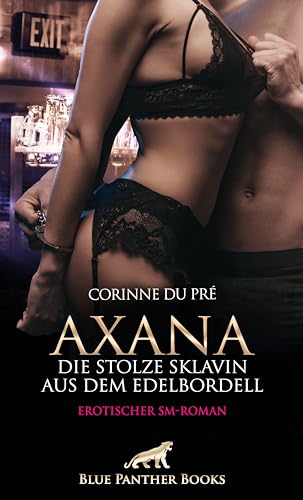 Axana, die stolze Sklavin aus dem Edelbordell | Erotischer SM-Roman: Sie bekennt sich zu ihrem Sklavendasein ... von blue panther books