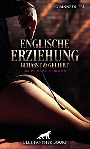 Englische Erziehung - gehasst und geliebt | Erotische SM-Geschichten: Die Gratwanderung zwischen Leid und Lust ... von blue panther books