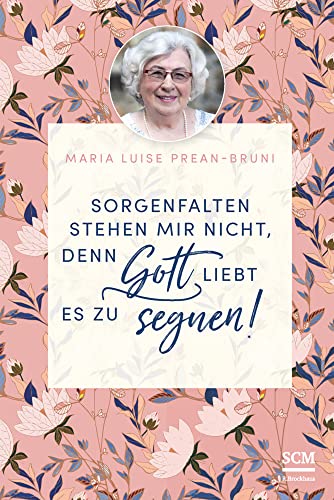 Sorgenfalten stehen mir nicht, denn Gott liebt es zu segnen! (Die kleine Maria-Prean-Bibliothek, 2, Band 2) von SCM Brockhaus, R.