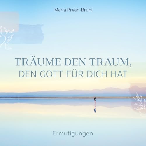 Träume den Traum, den Gott für dich hat: Ermutigungen Träume den Traum, den Gott für dich hat: Ermutigungen