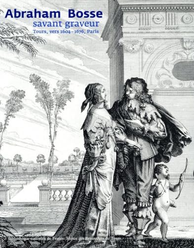 Abraham Bosse, savant graveur (1604-1676): Savant graveur Tours, vers 1604-1676, Paris von BNF