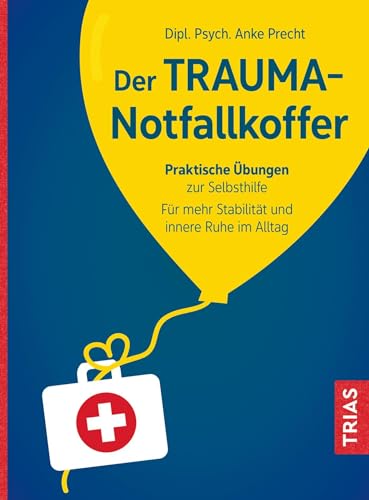 Der Trauma-Notfallkoffer: Praktische Übungen zur Selbsthilfe. Für mehr Stabilität und innere Ruhe im Alltag von Trias