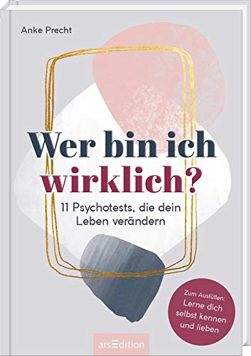 Wer bin ich wirklich?: 11 Psychotests, die dein Leben verändern