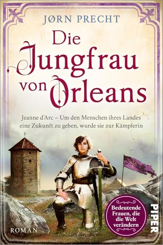 Die Jungfrau von Orleans (Bedeutende Frauen, die die Welt verändern 24): Jeanne d’Arc – Um den Menschen ihres Landes eine Zukunft zu geben, wurde sie zur Kämpferin | Romanbiografie von Piper Taschenbuch