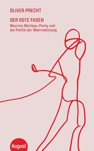 Der rote Faden: Maurice Merleau-Ponty und die Politik der Wahrnehmung von August Verlag