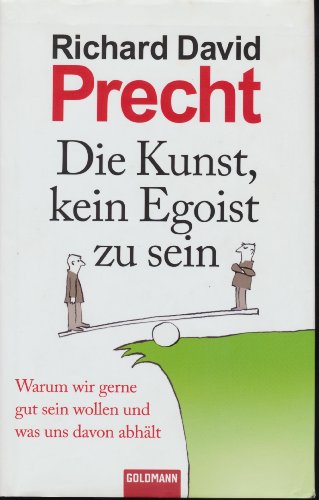 Die Kunst, kein Egoist zu sein: Warum wir gerne gut sein wollen und was uns davon abhält Die Kunst, kein Egoist zu sein: Warum wir gerne gut sein wollen und was uns davon abhält