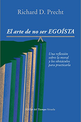 El arte de no ser egoísta : Una reflexión sobre la moral y los obstáculos para practicarla (El Ojo del Tiempo, Band 78)