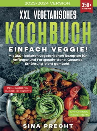 XXL Vegetarisches Kochbuch - Einfach Veggie!: Mit 350+ leckeren vegetarischen Rezepten für Anfänger und Fortgeschrittene. Gesunde Ernährung leicht gemacht!