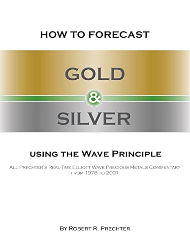 How to Forecast Gold and Silver Using the Wave Principle: All Prechter's Real-Time Elliott Wave Precious Metals Commentary From 1978 To 2001 von New Classics Library
