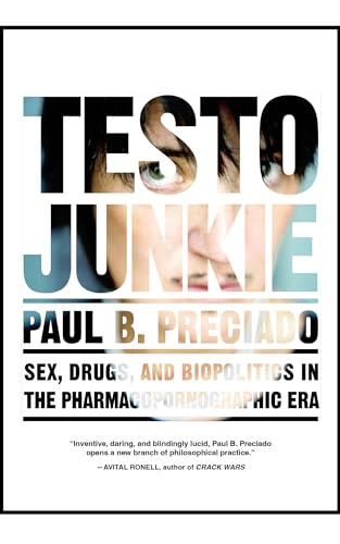Testo Junkie: Sex, Drugs, and Biopolitics in the Pharmacopornographic Era von Feminist Press
