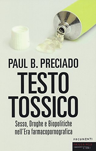 Testo tossico. Sesso, droghe e biopolitiche nell'era farmacopornografica (Documenti) von Fandango Libri