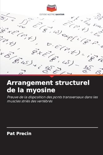 Arrangement structurel de la myosine: Preuve de la disposition des ponts transversaux dans les muscles striés des vertébrés von Editions Notre Savoir