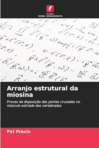 Arranjo estrutural da miosina: Provas da disposição das pontes cruzadas no músculo estriado dos vertebrados von Edições Nosso Conhecimento