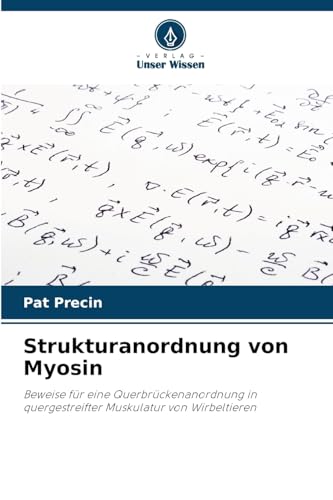 Strukturanordnung von Myosin: Beweise für eine Querbrückenanordnung in quergestreifter Muskulatur von Wirbeltieren von Verlag Unser Wissen