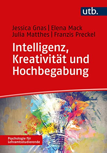 Intelligenz, Kreativität und Hochbegabung (Psychologie für Lehramtsstudierende) von UTB