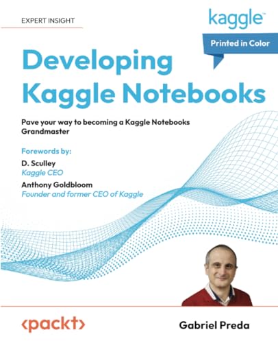 Developing Kaggle Notebooks: Pave your way to becoming a Kaggle Notebooks Grandmaster von Packt Publishing