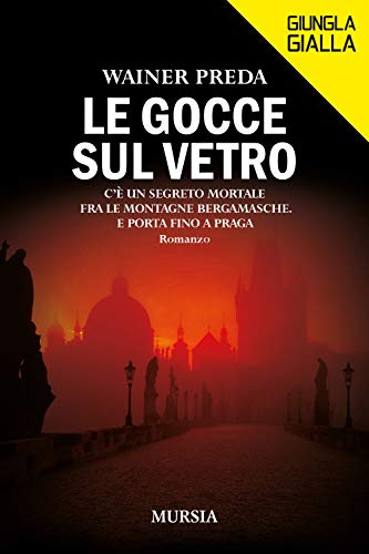 Le gocce sul vetro: C’è un segreto mortale fra le montagne bergamasche. E porta fino a Praga (Giungla Gialla) von Mursia