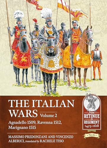 The Italian Wars Volume 2: Agnadello 1509, Ravenna 1512, Marignano 1515 (From Retinue to Regiment, Band 2)