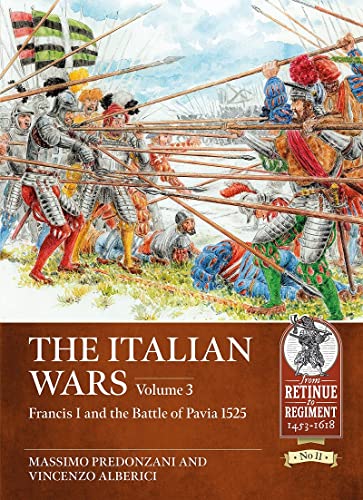 The Italian Wars: Francis I and the Battle of Pavia 1525 (From Retinue to Regiment, 3)