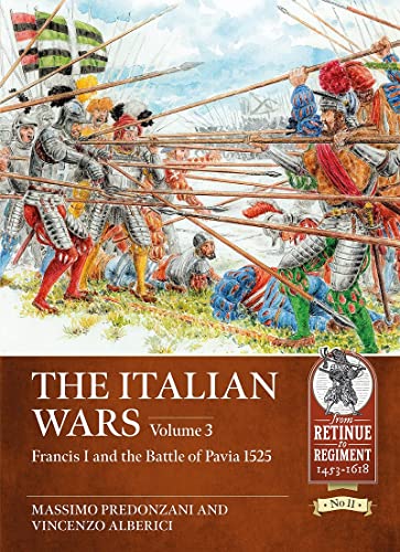 The Italian Wars: Francis I and the Battle of Pavia 1525 (From Retinue to Regiment, 3) von Helion & Company