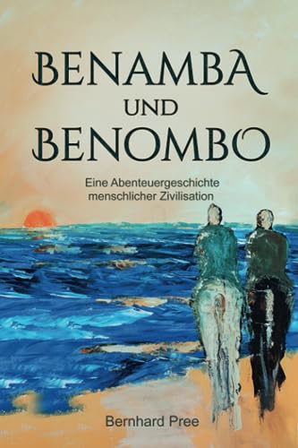 Benamba und Benombo: Eine Abenteuergeschichte menschlicher Zivilisation (Amba und Ombo, Band 2)