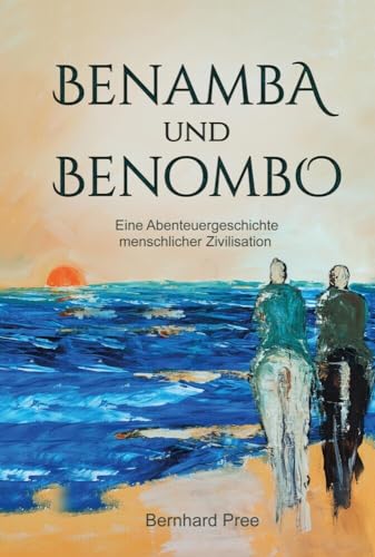 Benamba und Benombo: Eine Abenteuergeschichte menschlicher Zivilisation