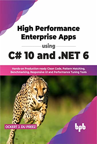 High Performance Enterprise Apps using C# 10 and .NET 6: Hands-on Production-ready Clean Code, Pattern Matching, Benchmarking, Responsive UI and Performance Tuning Tools (English Edition) von BPB Publications
