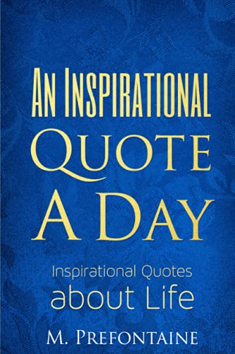 An Inspirational Quote a Day: Inspirational Quotes About Life (Quotes For Every Occasion, Band 4)