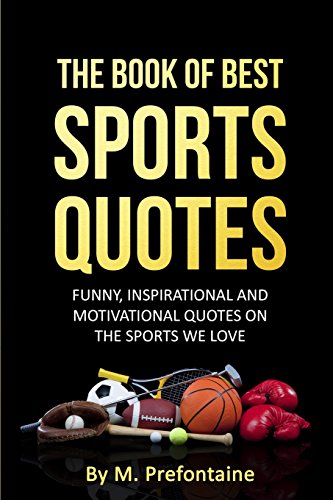 The Book Of Best Sports Quotes: Funny, inspirational and motivation quotes on the sports we love (Quotes For Every Occasion, Band 6)