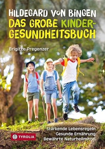 Hildegard von Bingen – das große Kinder-Gesundheitsbuch: Stärkende Lebensregeln – gesunde Ernährung – bewährte Naturheilmittel von Tyrolia Verlagsanstalt Gm