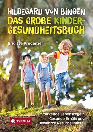 Hildegard von Bingen – das große Kinder-Gesundheitsbuch: Stärkende Lebensregeln – gesunde Ernährung – bewährte Naturheilmittel von TYROLIA Gesellschaft m. b. H.