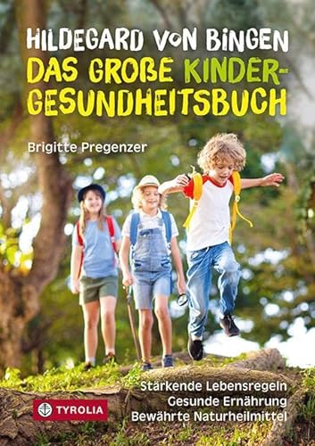 Hildegard von Bingen – das große Kinder-Gesundheitsbuch: Stärkende Lebensregeln – gesunde Ernährung – bewährte Naturheilmittel