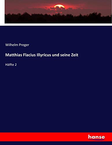 Matthias Flacius Illyricus und seine Zeit: Hälfte 2 von hansebooks