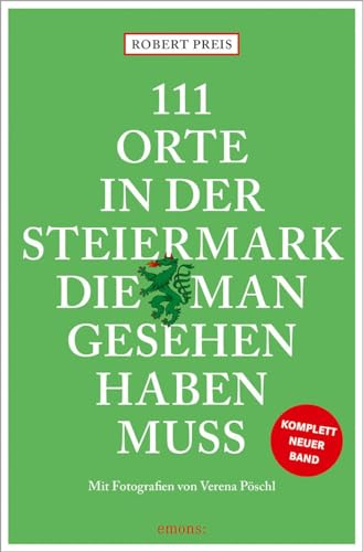 111 Orte in der Steiermark, die man gesehen haben muss, komplett neuer Band.: Reiseführer von Emons Verlag