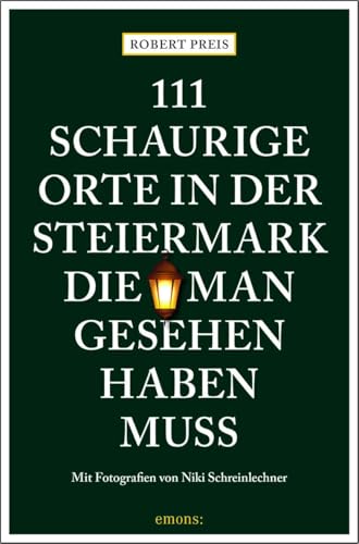111 schaurige Orte in der Steiermark, die man gesehen haben muss: Reiseführer (111 Orte ...) von Emons Verlag