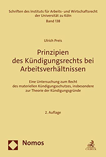 Prinzipien des Kündigungsrechts bei Arbeitsverhältnissen: Eine Untersuchung zum Recht des materiellen Kündigungsschutzes, insbesondere zur Theorie der ... und Wirtschaftsrecht der Universität zu Köln)