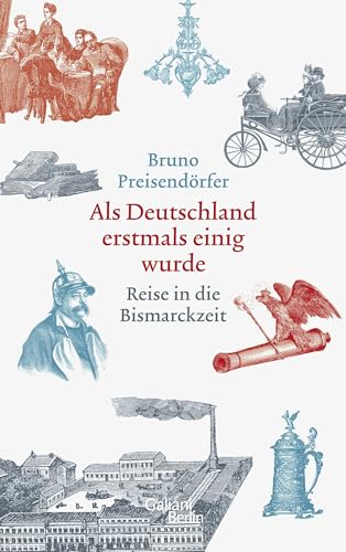 Als Deutschland erstmals einig wurde: Reise in die Bismarckzeit