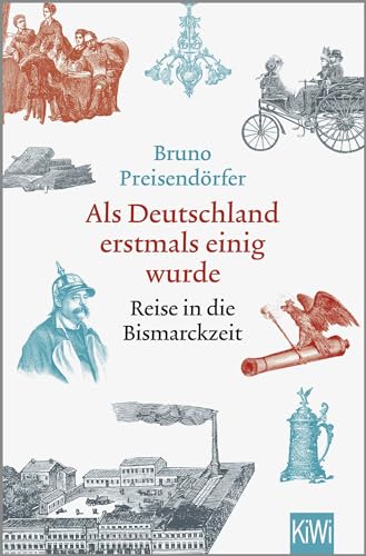 Als Deutschland erstmals einig wurde: Reise in die Bismarckzeit