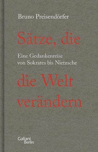 Sätze, die die Welt verändern: Eine Gedankenreise von Sokrates bis Nietzsche