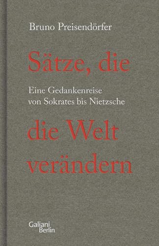 Sätze, die die Welt verändern: Eine Gedankenreise von Sokrates bis Nietzsche