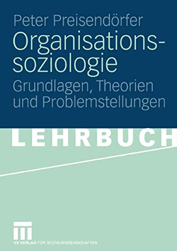 Organisationssoziologie: Grundlagen, Theorien und Problemstellungen