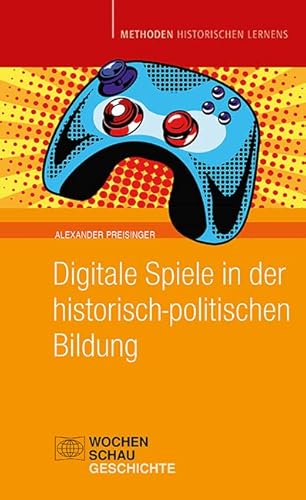 Digitale Spiele in der historisch-politischen Bildung (Methoden Historischen Lernens) von Wochenschau Verlag